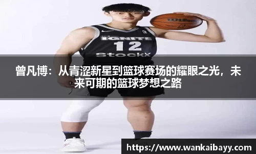 曾凡博：从青涩新星到篮球赛场的耀眼之光，未来可期的篮球梦想之路